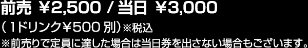 前売 ￥2,500 /当日 ￥3,000